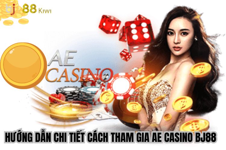 Hướng dẫn chi tiết cách tham gia AE Casino Bj88