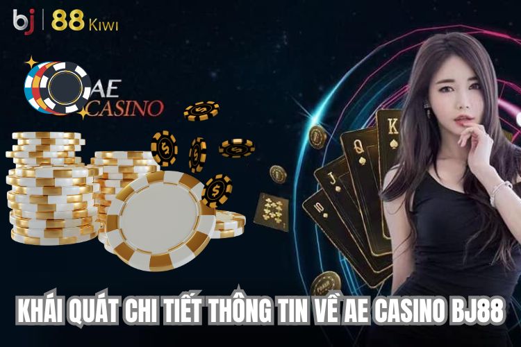 Khái quát chi tiết thông tin về AE Casino Bj88