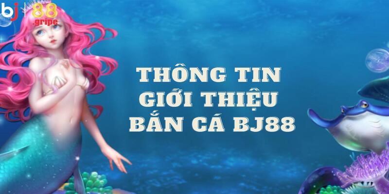 Cùng khuấy đảo đại dương với thông tin về sảnh bắn cá BJ88
