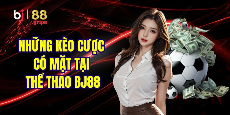 Thể Thao BJ88 - Cập Nhật Lịch Thi Đấu, Kết Quả 2026 4 Những kèo cược không nên bỏ lỡ tại sảnh game BJ88